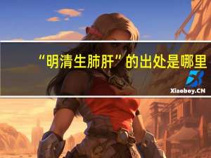 “明清生肺肝”的出处是哪里
