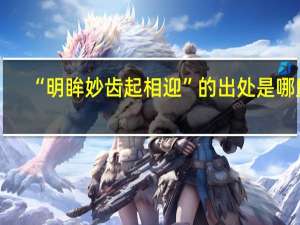“明眸妙齿起相迎”的出处是哪里