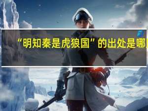 “明知秦是虎狼国”的出处是哪里