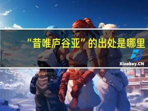 “昔唯庐谷亚”的出处是哪里
