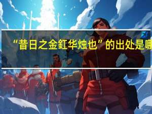 “昔日之金釭华烛也”的出处是哪里