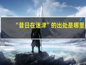 “昔日在迷津”的出处是哪里