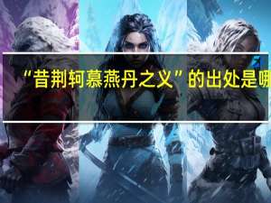 “昔荆轲慕燕丹之义”的出处是哪里