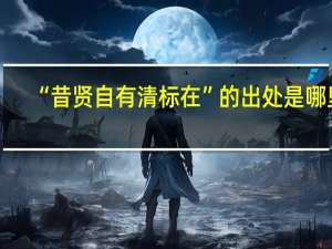 “昔贤自有清标在”的出处是哪里