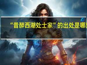 “昔醉西湖处士家”的出处是哪里