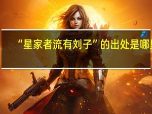 “星家者流有刘子”的出处是哪里
