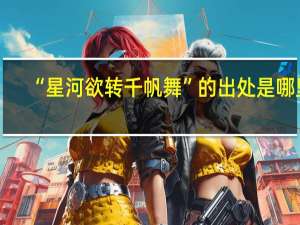 “星河欲转千帆舞”的出处是哪里