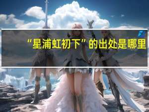 “星浦虹初下”的出处是哪里