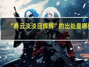 “春云淡淡日辉辉”的出处是哪里