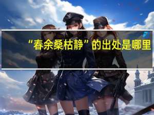 “春余桑枯静”的出处是哪里