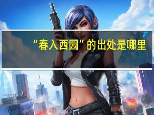“春入西园”的出处是哪里