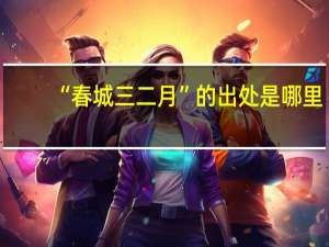 “春城三二月”的出处是哪里