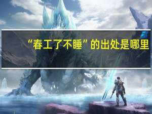 “春工了不睡”的出处是哪里