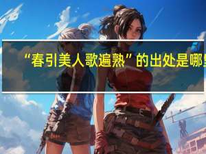 “春引美人歌遍熟”的出处是哪里