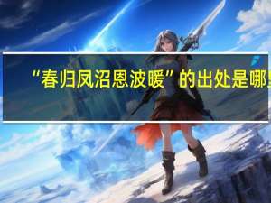 “春归凤沼恩波暖”的出处是哪里