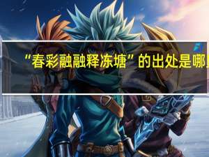 “春彩融融释冻塘”的出处是哪里