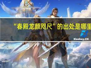 “春殿龙颜咫尺”的出处是哪里