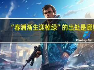“春浦渐生迎棹绿”的出处是哪里