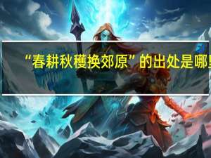 “春耕秋穫换郊原”的出处是哪里