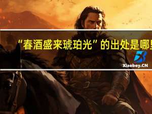 “春酒盛来琥珀光”的出处是哪里