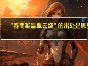 “春閤凝温翠云绕”的出处是哪里