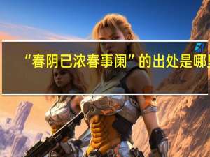 “春阴已浓春事阑”的出处是哪里