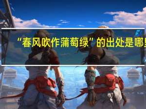 “春风吹作蒲萄绿”的出处是哪里
