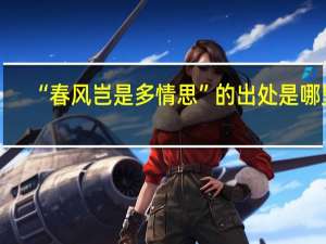 “春风岂是多情思”的出处是哪里