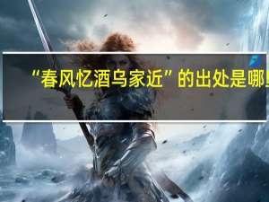 “春风忆酒乌家近”的出处是哪里