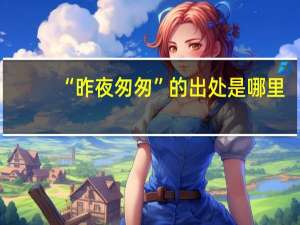 “昨夜匆匆”的出处是哪里