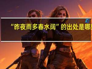 “昨夜雨多春水阔”的出处是哪里
