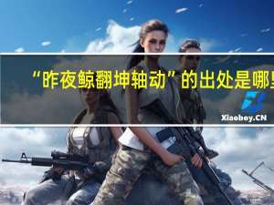 “昨夜鲸翻坤轴动”的出处是哪里