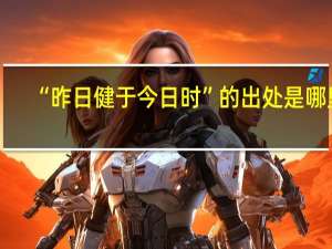 “昨日健于今日时”的出处是哪里