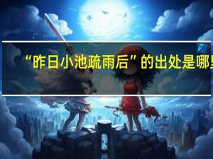 “昨日小池疏雨后”的出处是哪里