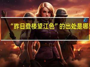 “昨日登楼望江色”的出处是哪里