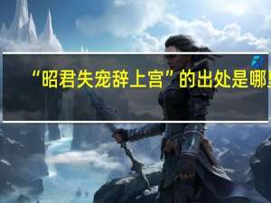 “昭君失宠辞上宫”的出处是哪里
