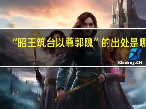 “昭王筑台以尊郭隗”的出处是哪里