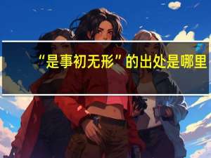 “是事初无形”的出处是哪里