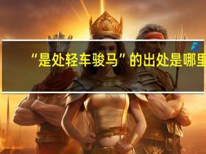 “是处轻车骏马”的出处是哪里