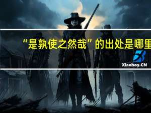“是孰使之然哉”的出处是哪里