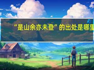 “是山余亦未登”的出处是哪里