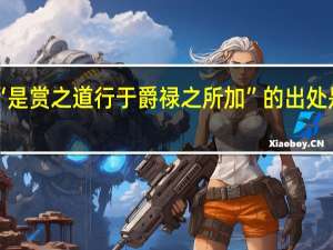 “是赏之道行于爵禄之所加”的出处是哪里