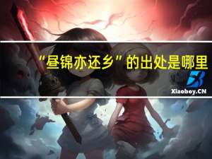 “昼锦亦还乡”的出处是哪里