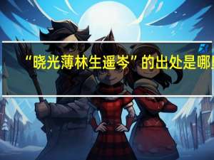 “晓光薄林生遥岑”的出处是哪里