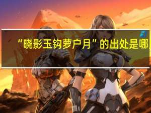 “晓影玉钩萝户月”的出处是哪里