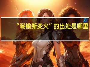 “晓榆新变火”的出处是哪里