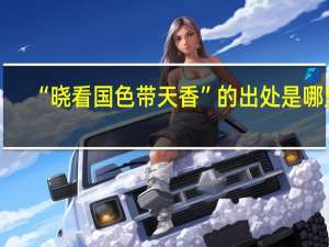 “晓看国色带天香”的出处是哪里
