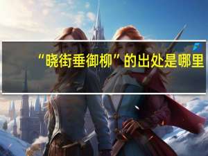 “晓街垂御柳”的出处是哪里