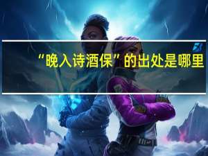 “晚入诗酒保”的出处是哪里