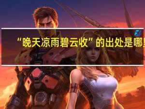 “晚天凉雨碧云收”的出处是哪里